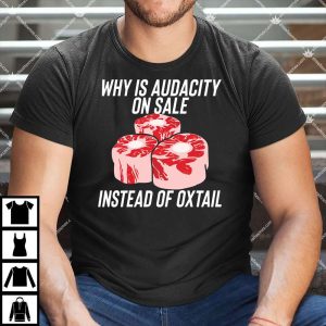 Why Is Audacity On Sale Instead Of Oxtail Shirt