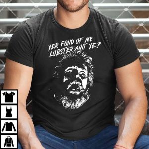 Yer Fond Of Me Lobster Ain't Ye T Shirt