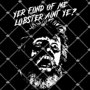 Yer Fond Of Me Lobster Ain't Ye? 3 Yer Fond Of Me Lobster Ain't Ye T Shirts