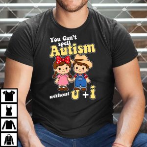 You Can't Spell Autism Without U+I Shirt