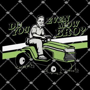 Do You Even Mow Bro? 3 Do You Even Mow Bro T Shirts