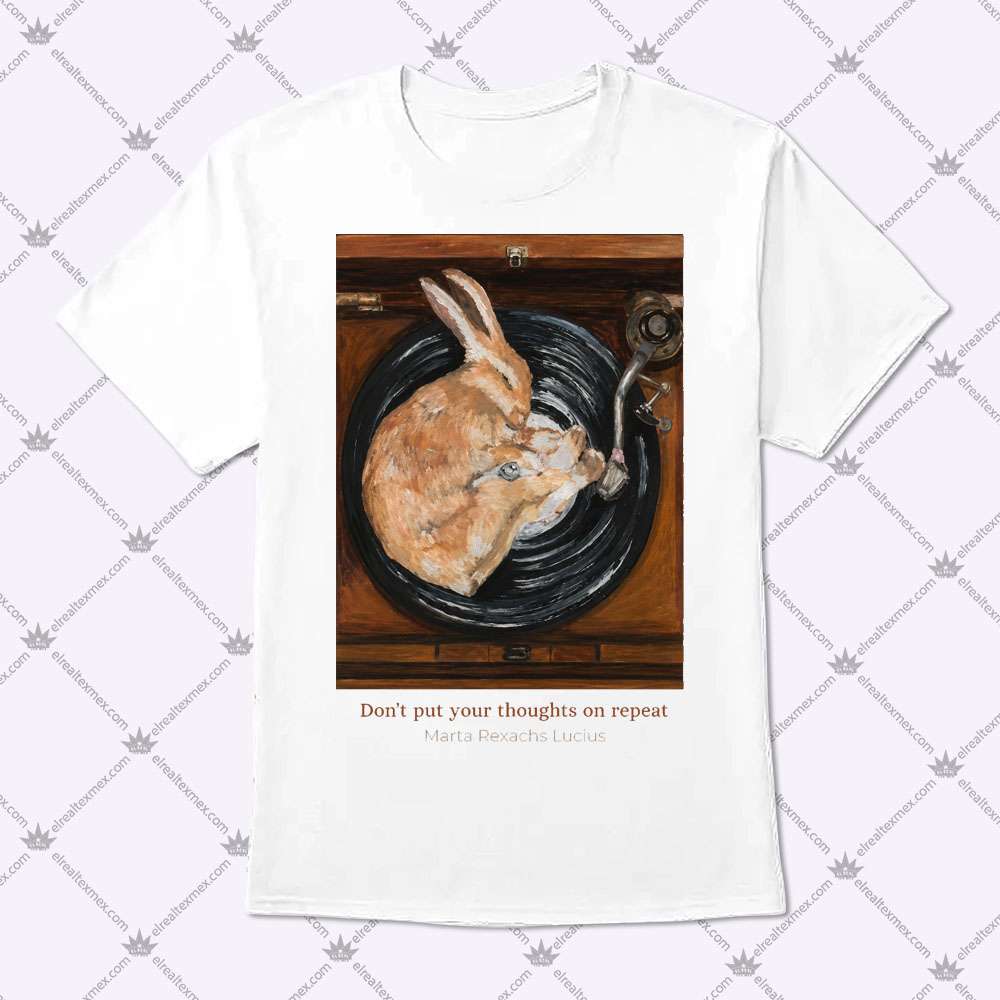 Don't Put Your Thoughts On Repeat 1 Don't Put Your Thoughts On Repeat T Shirt