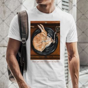 Don't Put Your Thoughts On Repeat 4 Don't Put Your Thoughts On Repeat TShirt