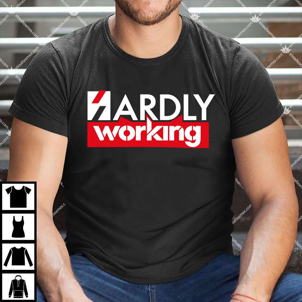 Hardly Working 1 Hardly Working T Shirt