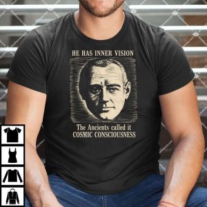 He Has Inner Vision The Ancients Called It Cosmic Consciousness Shirt