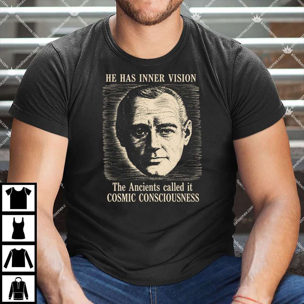 He Has Inner Vision The Ancients Called It Cosmic Consciousness 1 He Has Inner Vision The Ancients Called It Cosmic Consciousness Shirt