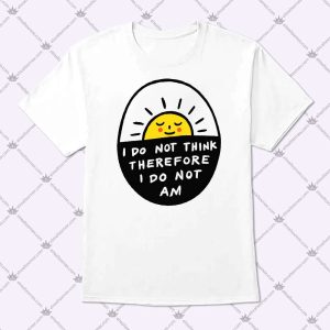 HOME 97 I Do Not Think Therefore I Do Not Am T Shirt