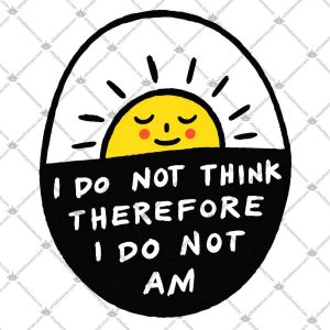 I Do Not Think Therefore I Do Not Am 5 I Do Not Think Therefore I Do Not Am T Shirts
