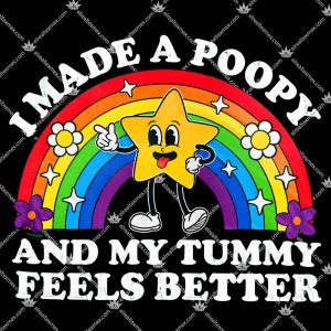 I Made A Poopy And My Tummy Feels Better 3 I Made A Poopy And My Tummy Feels Better T Shirts