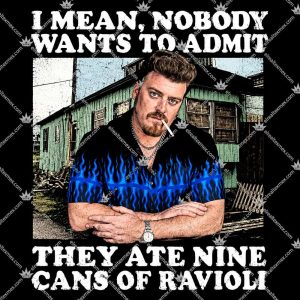 I Mean Nobody Wants To Admit They Ate Nine Cans Of Ravioli 3 I Mean Nobody Wants To Admit They Ate Nine Cans Of Ravioli Shirts