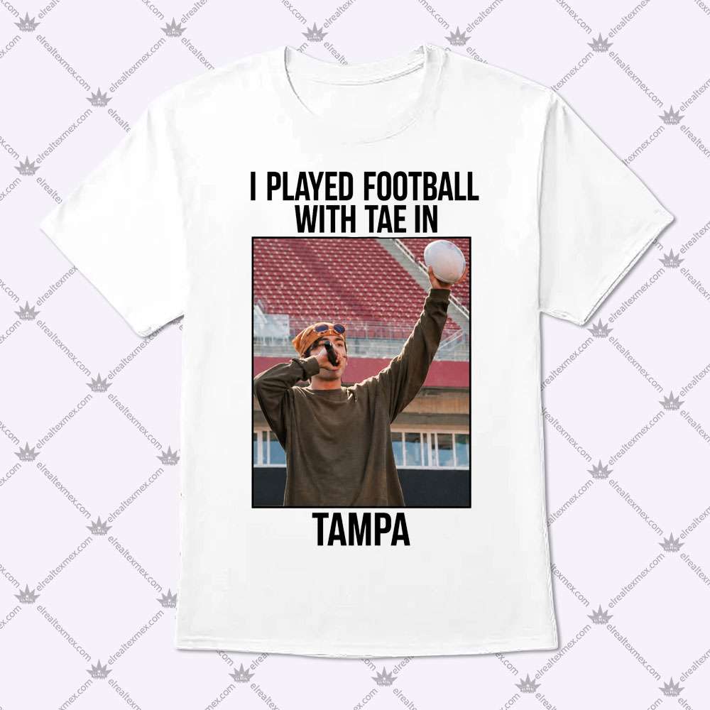 I Played Football With Tae In Tampa 1 I Played Football With Tae In Tampa T Shirt