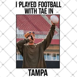 I Played Football With Tae In Tampa 5 I Played Football With Tae In Tampa T Shirts