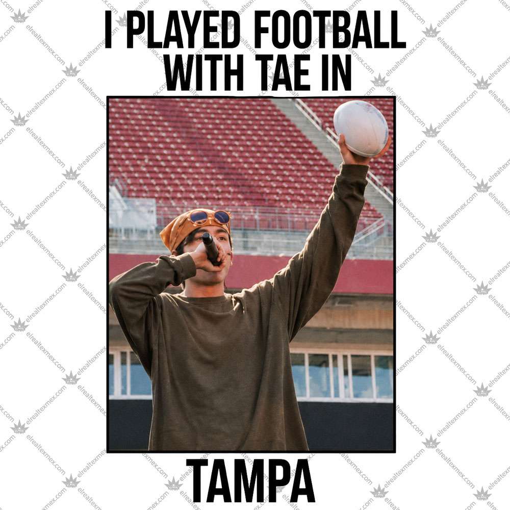I Played Football With Tae In Tampa 3 I Played Football With Tae In Tampa T Shirts