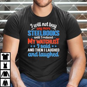 I Will Not Buy Steelbooks Until I Reduced My Watchlist T Shirt