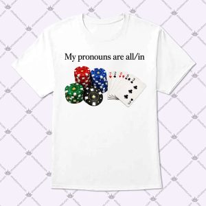 My Pronouns Are All In T Shirt