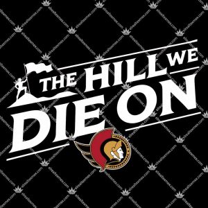 Ottawa Senators The Hill We Die On 3 Ottawa Senators The Hill We Die On T Shirts