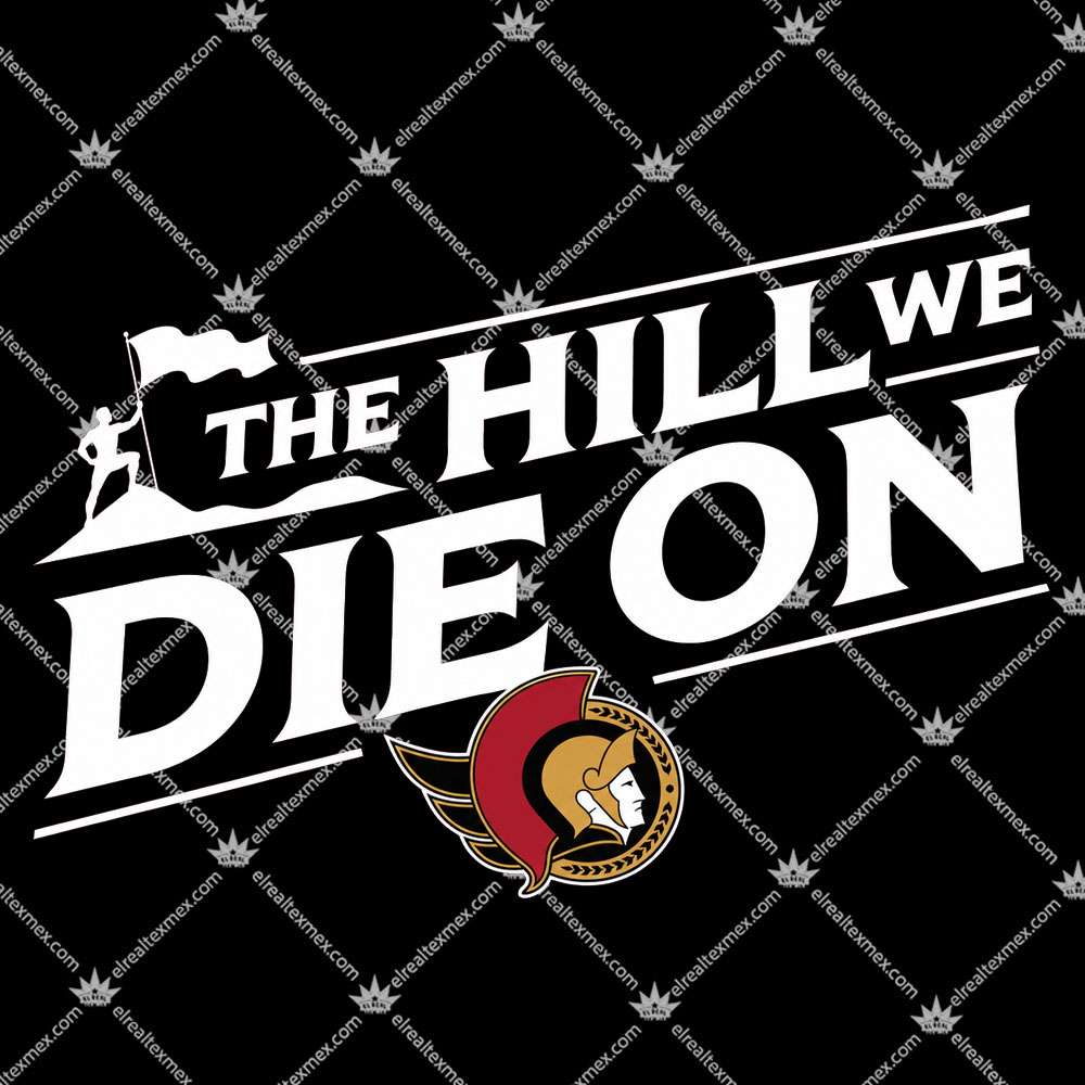 Ottawa Senators The Hill We Die On 2 Ottawa Senators The Hill We Die On T Shirts