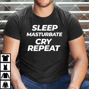 Sleep Masturbate Cry Repeat T Shirt