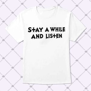 Stay A While And Listen T Shirt