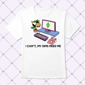 The Sims I Can't My Sims Need Me T Shirt