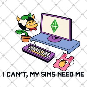 The Sims I Can't My Sims Need Me 5 The Sims I Can't My Sims Need Me T Shirts