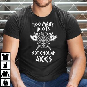 HOME 95 Too Many Idiots Not Enough Axes T Shirt