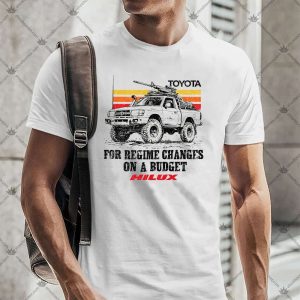 Toyota Hilux For Regime Changes On A Budget 4 Toyota Hilux For Regime Changes On A Budget TShirt