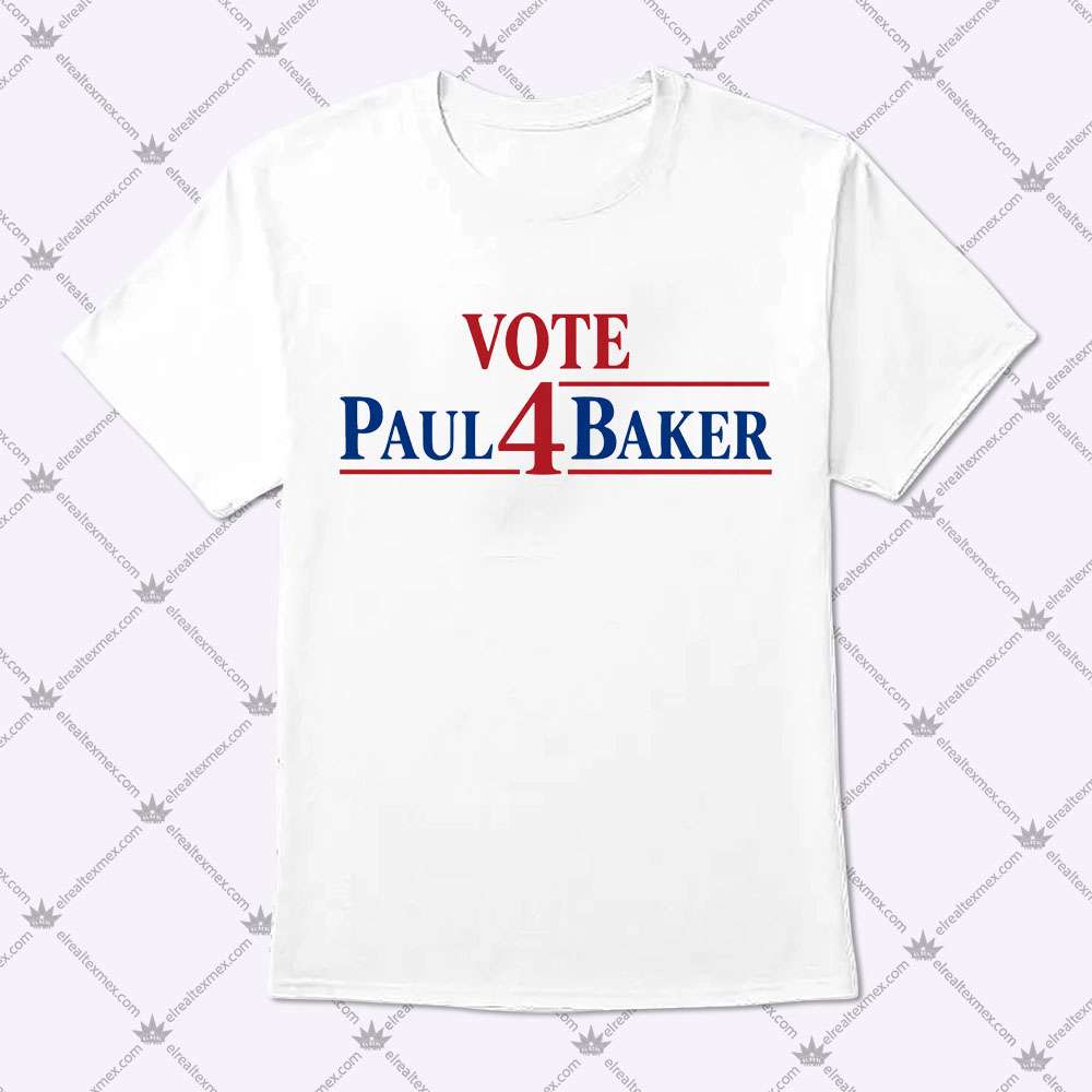 Vote Paul 4 Baker 1 Vote Paul 4 Baker T Shirt