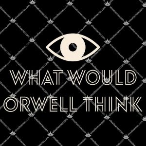 What Would Orwell Think 3 What Would Orwell Think T Shirts